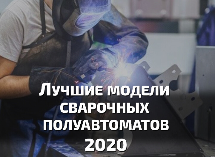 Рейтинг сварочных полуавтоматов по надежности в Украине – ТОП 7 лучших моделей 2020